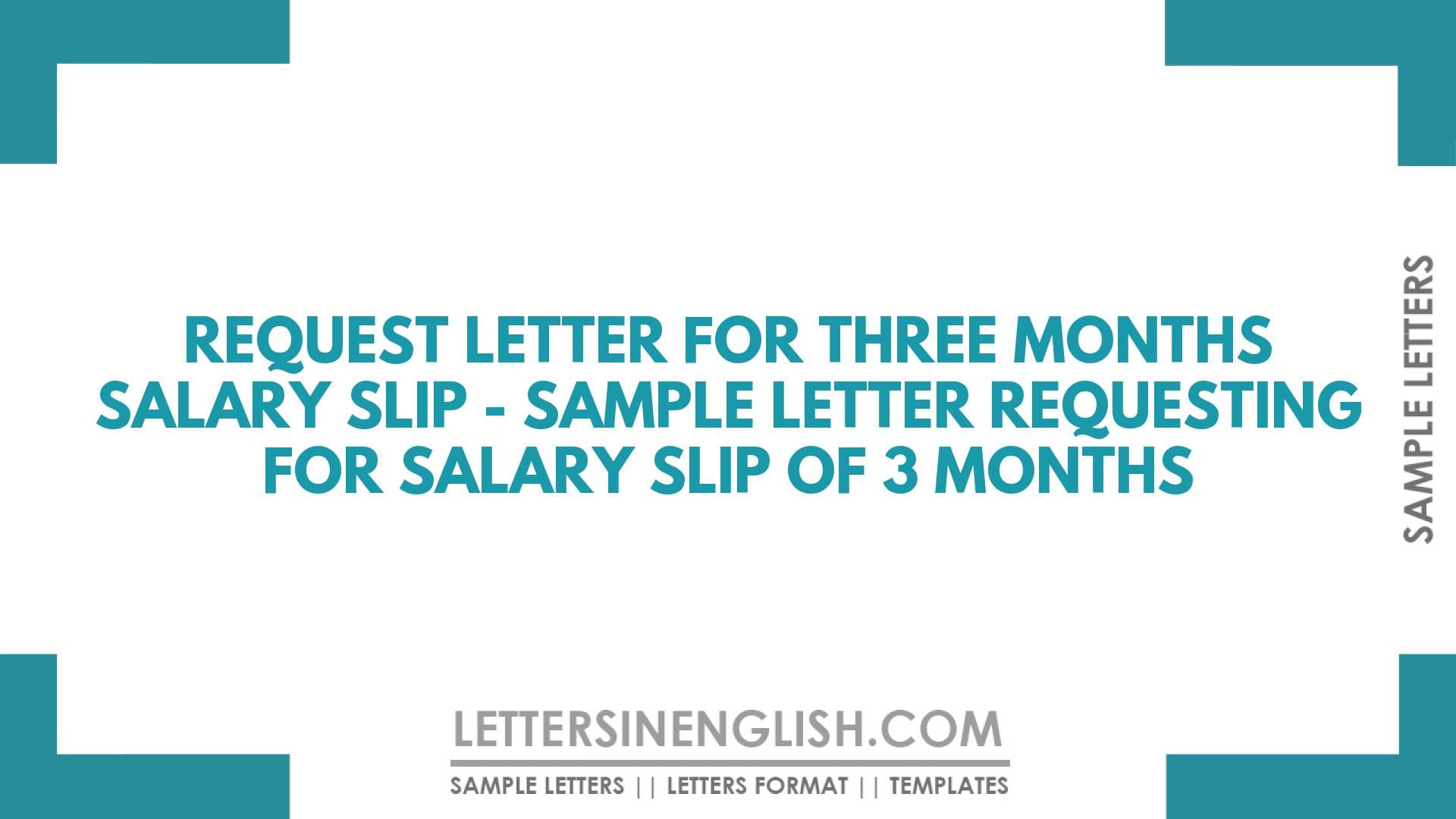 Request Letter for Three Months Salary Slip – Sample Letter Requesting for Salary Slip of 3 Months