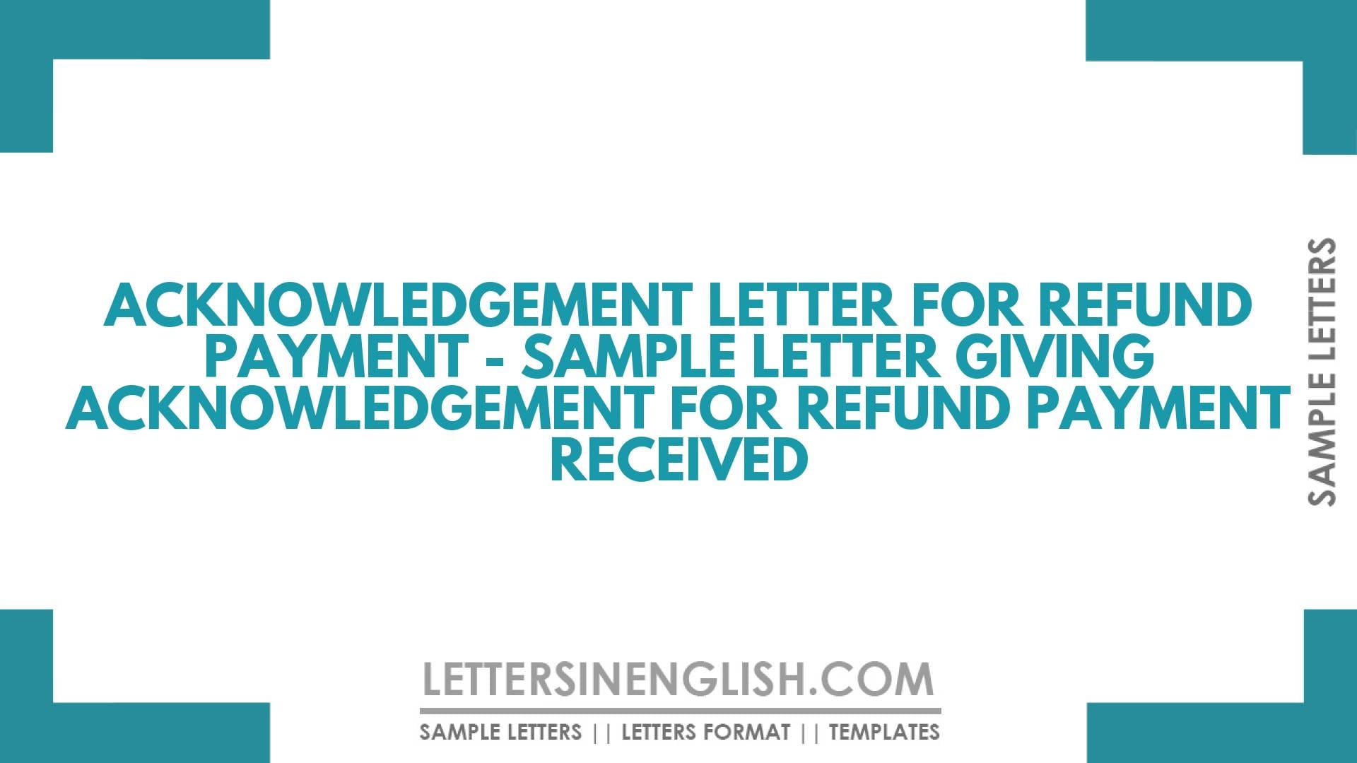 Acknowledgment Letter for Refund Payment – Sample Letter Giving Acknowledgment for Refund Payment Received