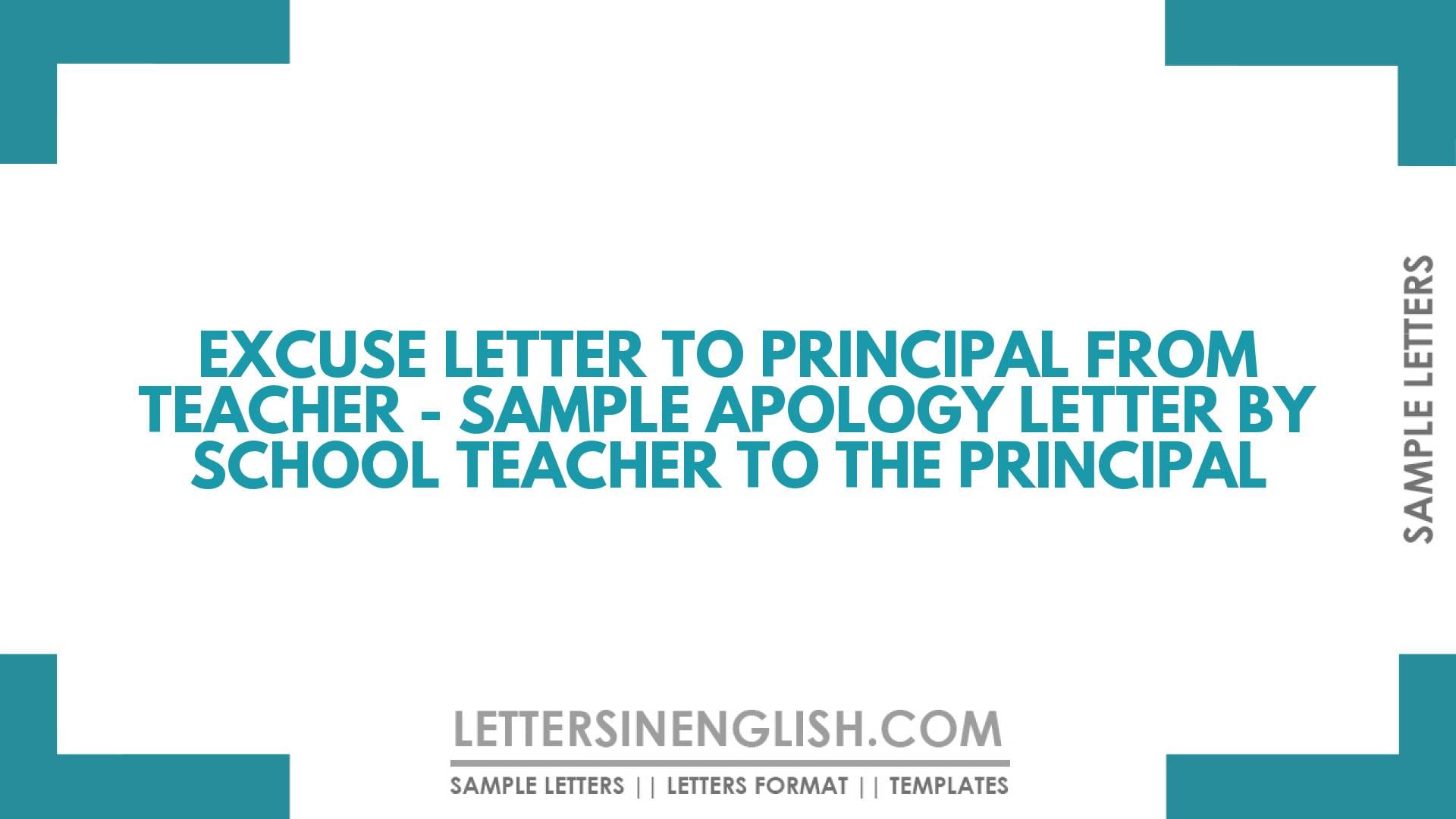 Excuse Letter to Principal from Teacher – Sample Apology Letter by School Teacher to The Principal
