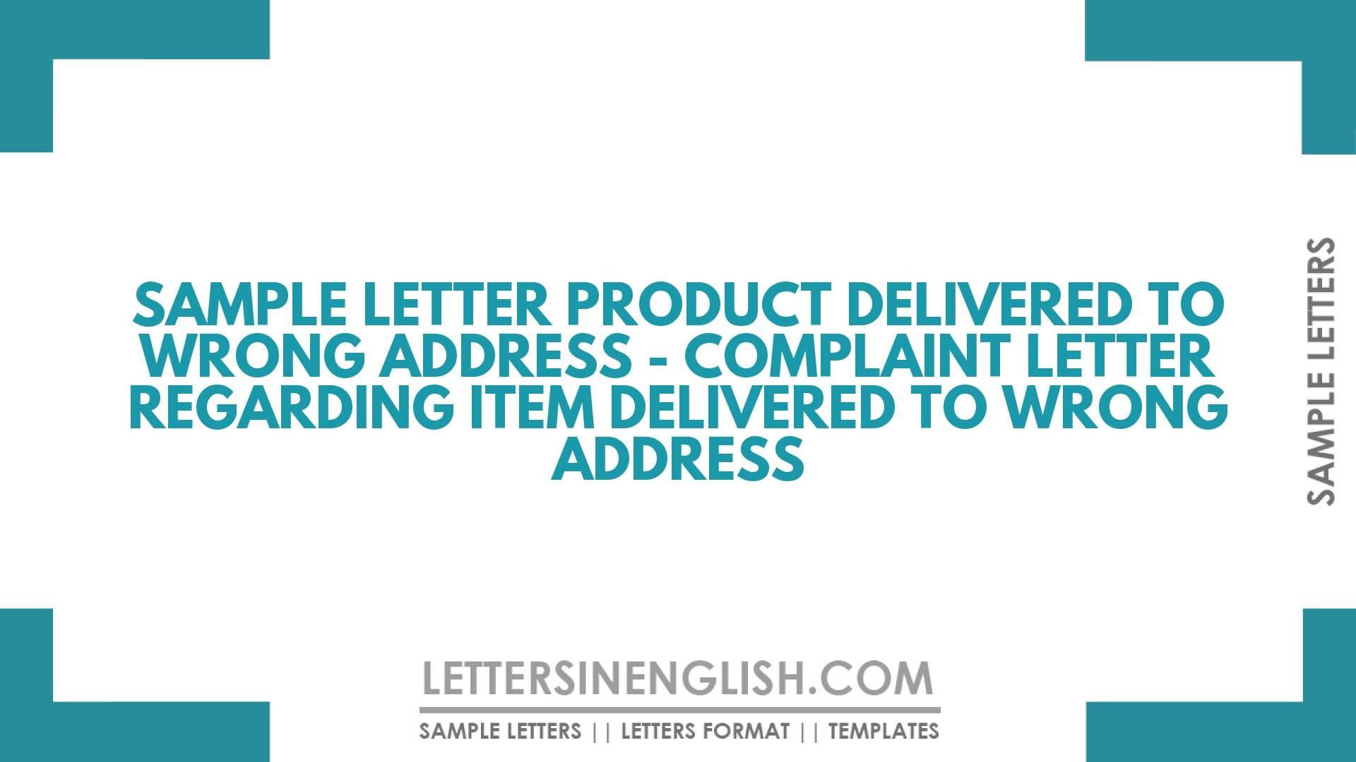 Sample Letter Product Delivered to Wrong Address – Complaint Letter Regarding Item Delivered to Wrong Address