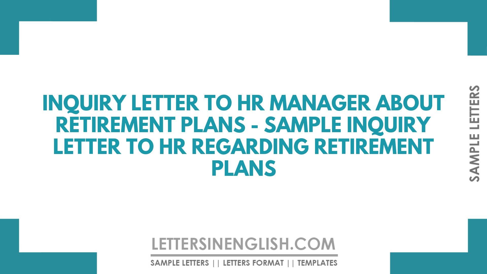 Inquiry Letter to HR Manager About Retirement Plans – Sample Inquiry Letter to HR Regarding Retirement Plans