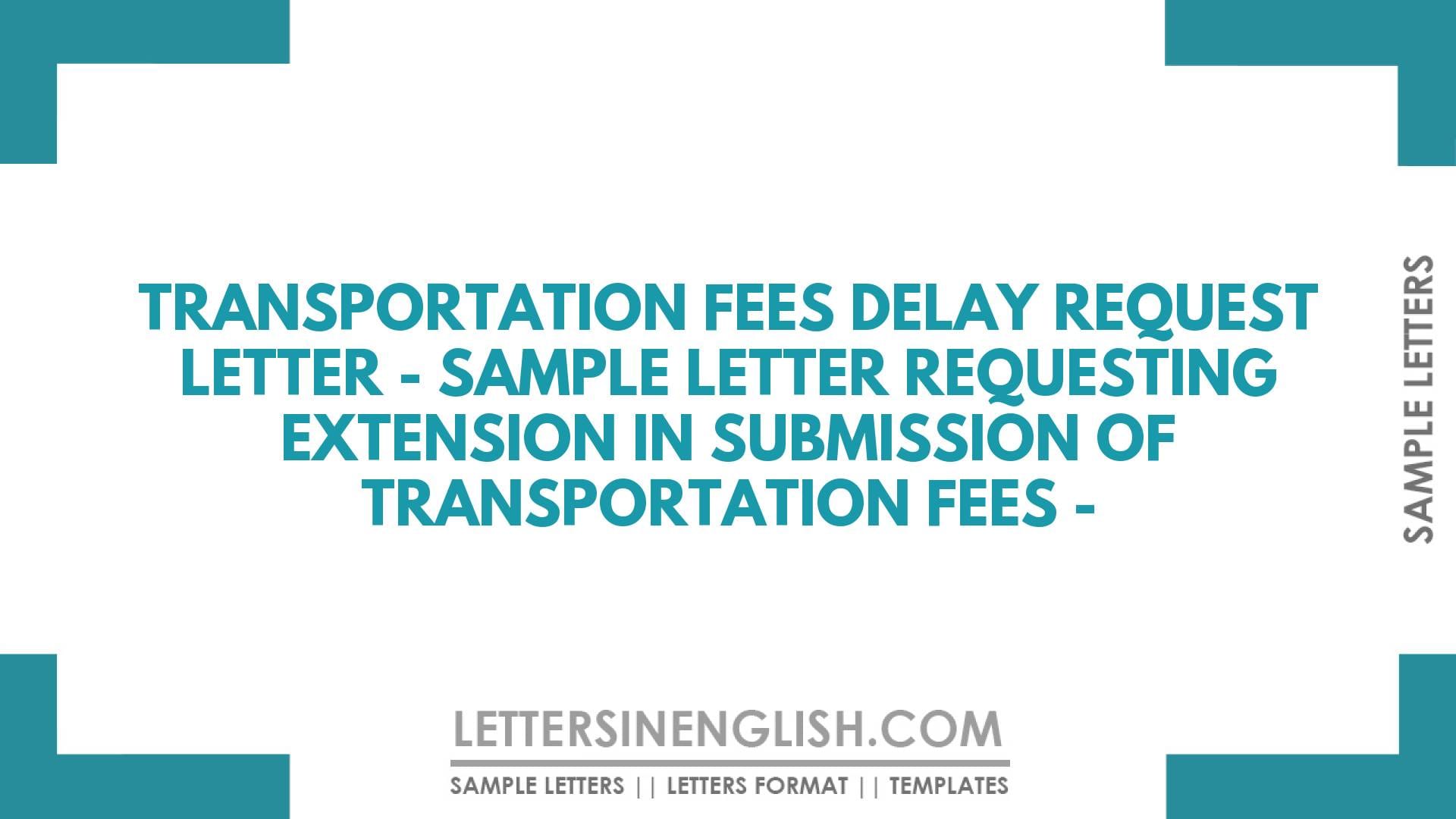 Transportation Fees Delay Request Letter – Sample Letter Requesting Extension in Submission of Transportation Fees –
