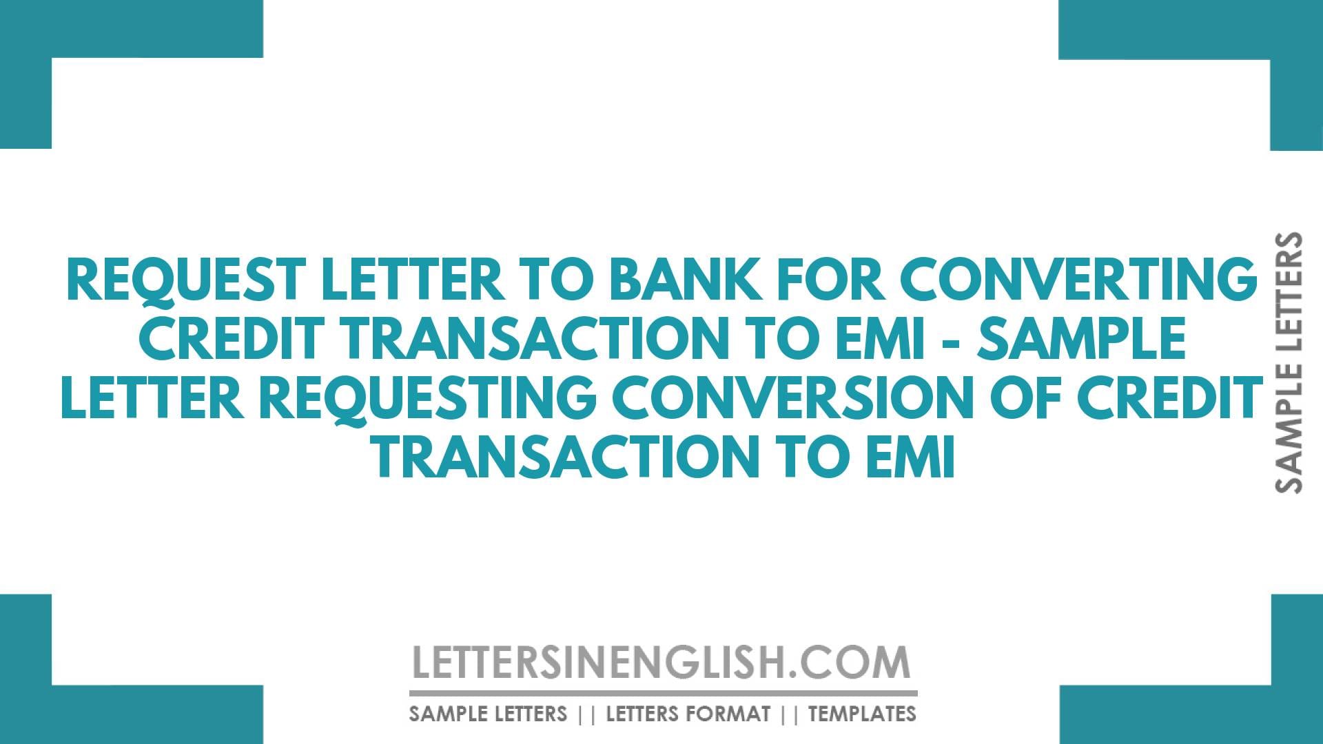 Request Letter to Bank for Converting Credit Transaction to EMI – Sample Letter Requesting Conversion of Credit Transaction to EMI