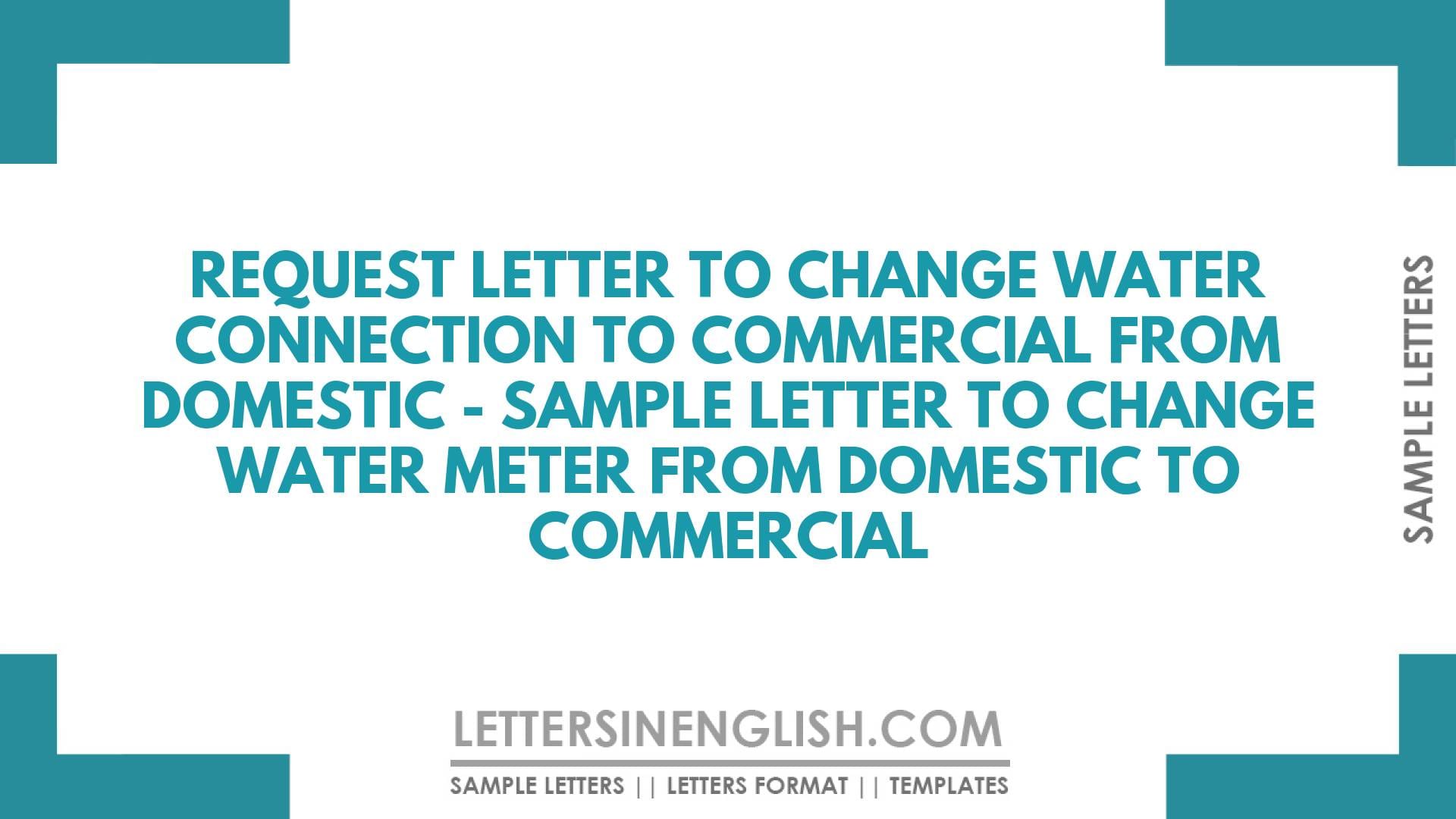 Request Letter to Change Water Connection to Commercial from Domestic – Sample Letter to Change Water Meter from Domestic to Commercial