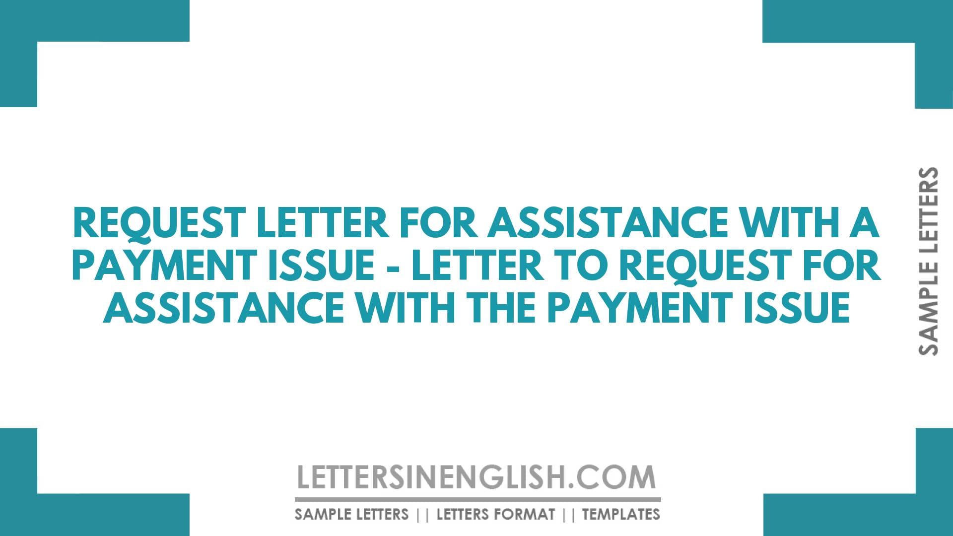 Request Letter for Assistance with Payment Issue – Sample Letter to Request for Assistance with the Payment Issue