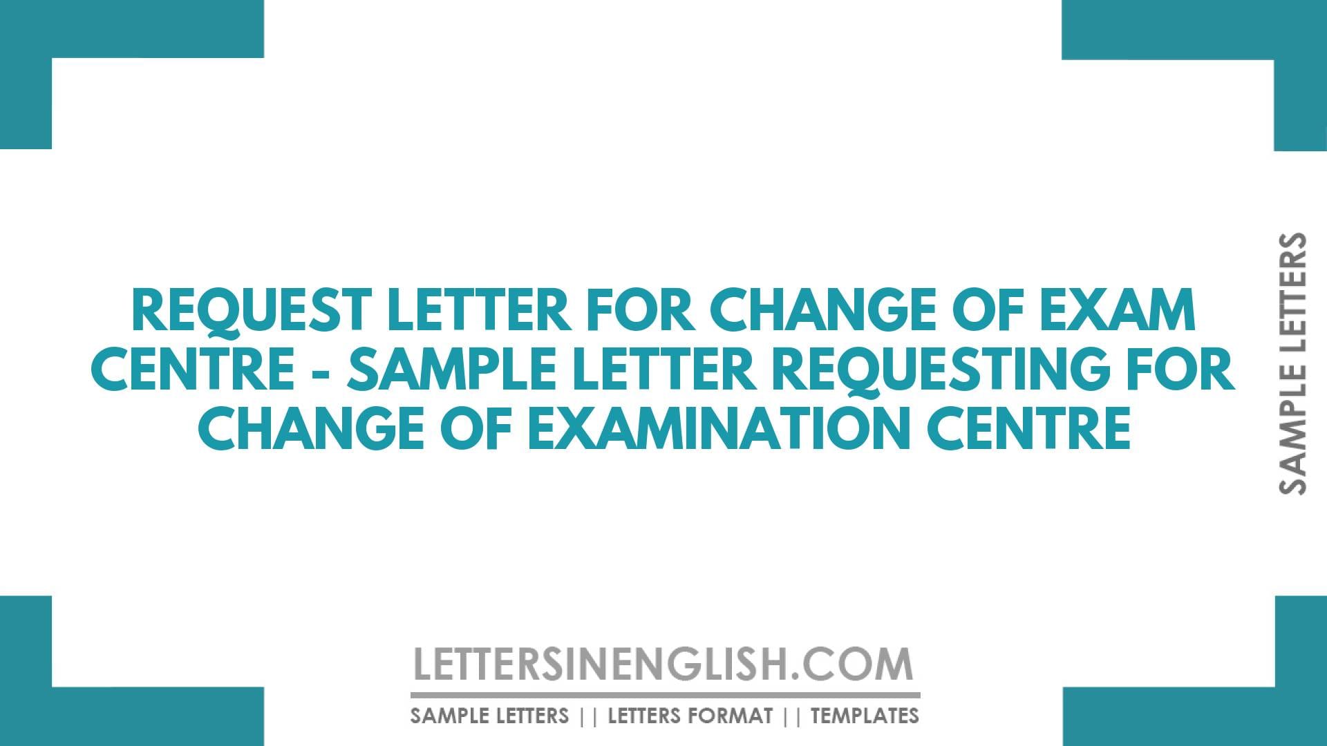 Request Letter for Change of Exam Centre – Sample Letter Requesting for Change of Examination Centre