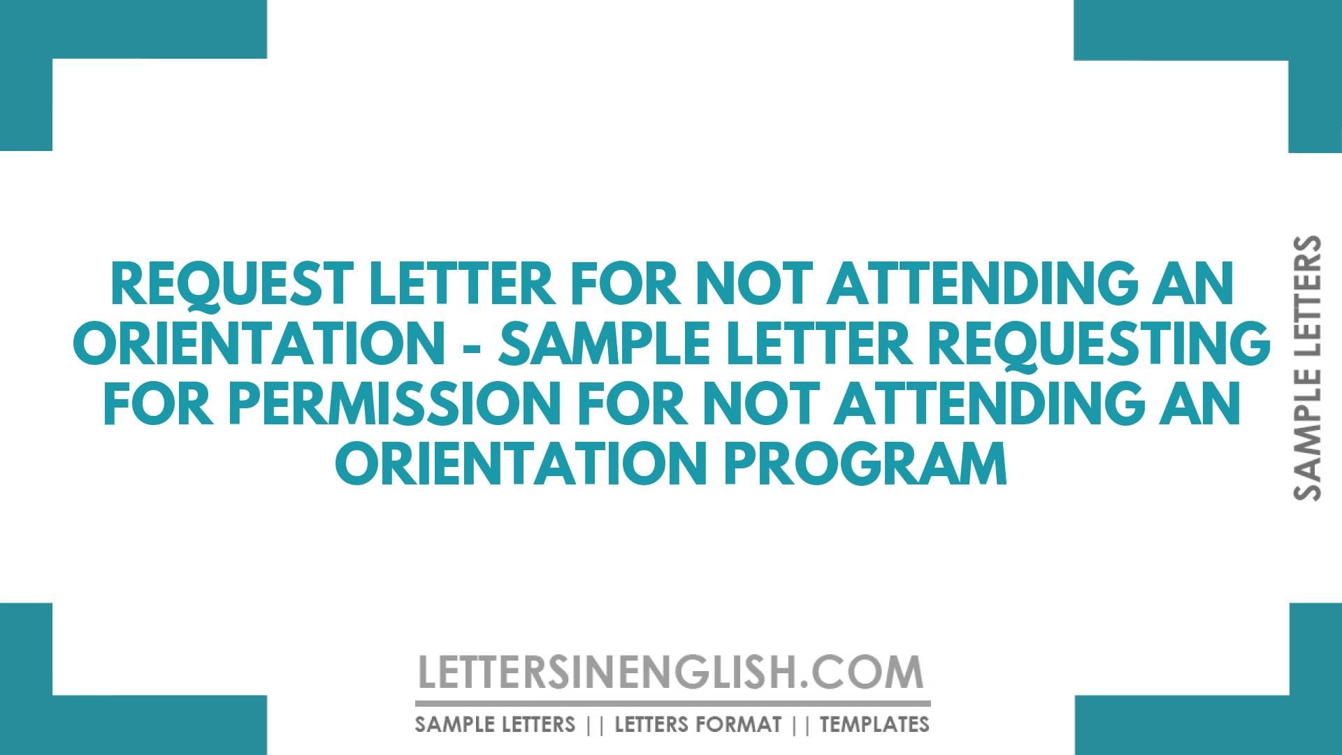 Request Letter for Not Attending an Orientation – Sample Letter Requesting for Permission for not Attending an Orientation Program