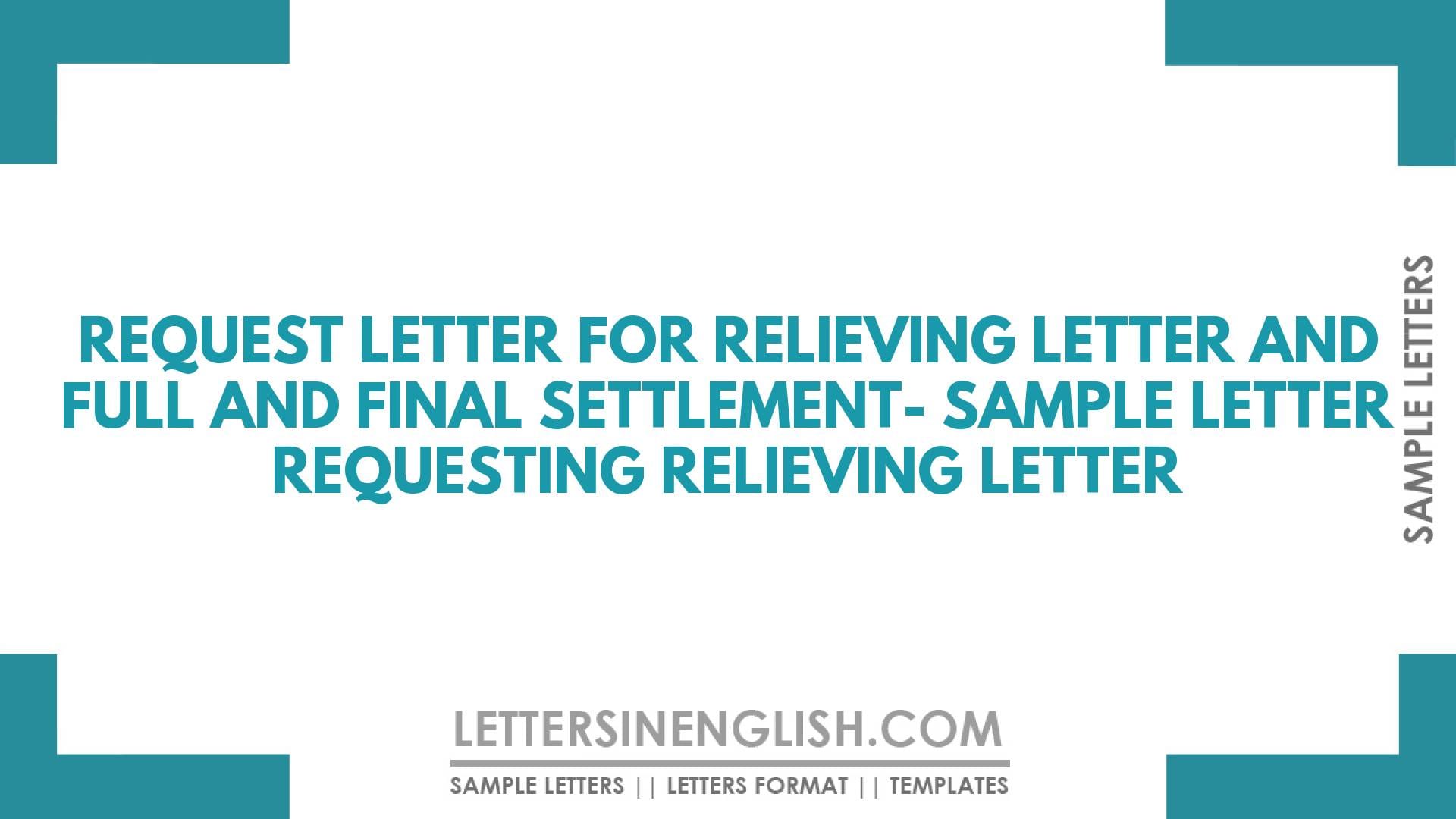 Request Letter for Relieving Letter and Full and Final Settlement- Sample Letter Requesting Relieving Letter
