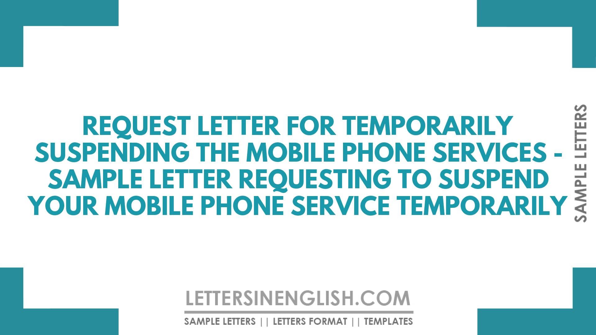 Request Letter for Temporarily Suspending the Mobile Phone Services – Sample Letter Requesting to Suspend your Mobile Phone Service Temporarily