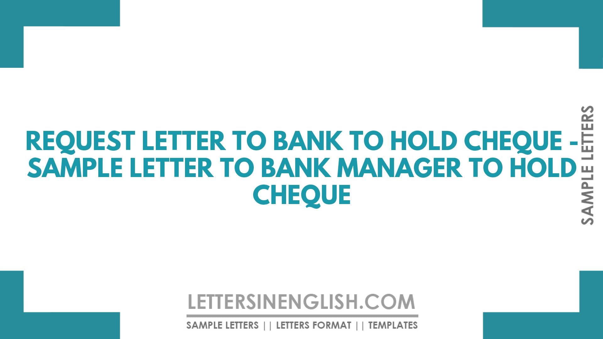 Request Letter to Bank to Hold Cheque – Sample Letter to Bank Manager to Hold Cheque