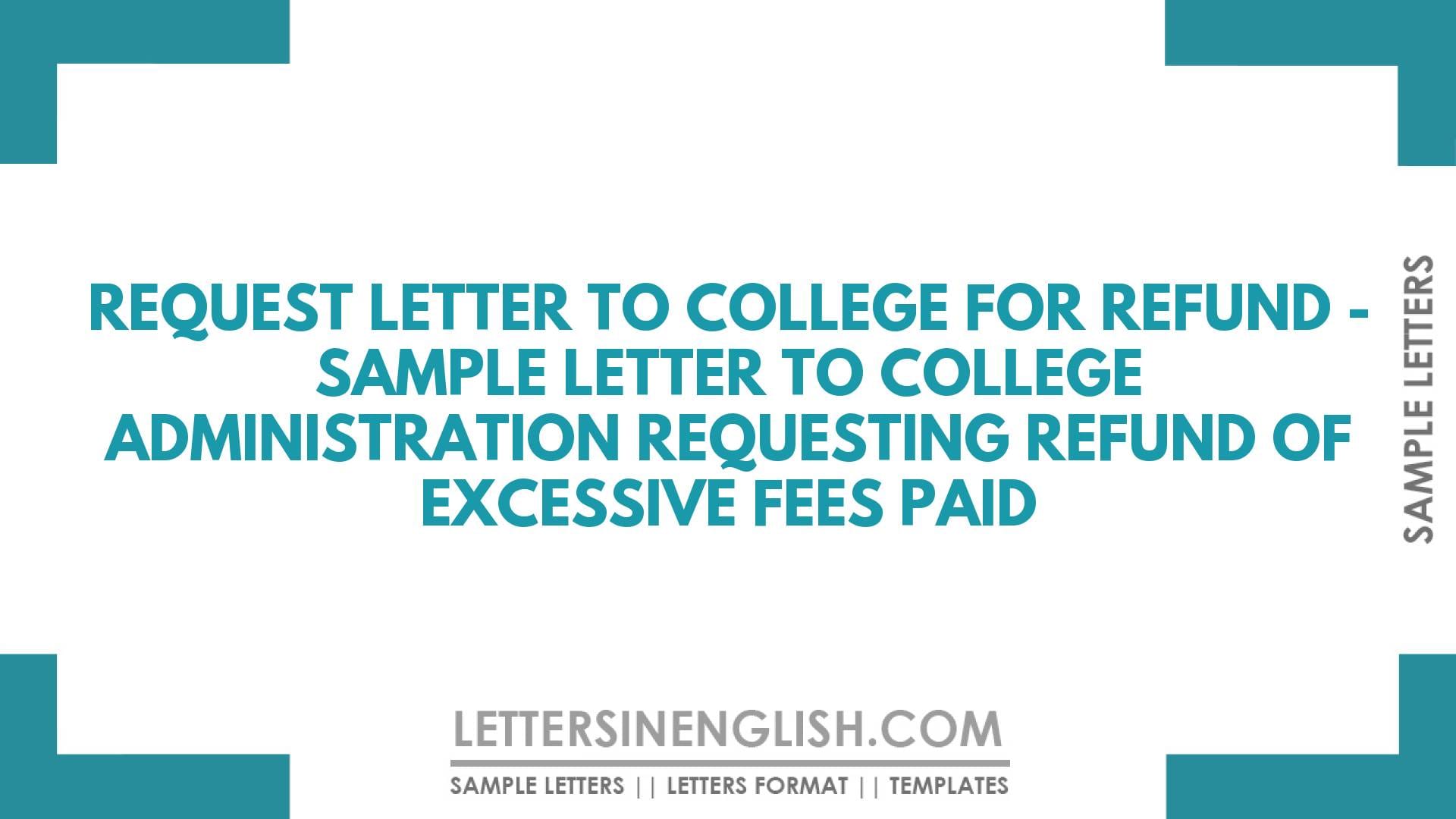 Request Letter to College for Refund – Sample Letter to College Administration Requesting Refund of Excessive Fees Paid