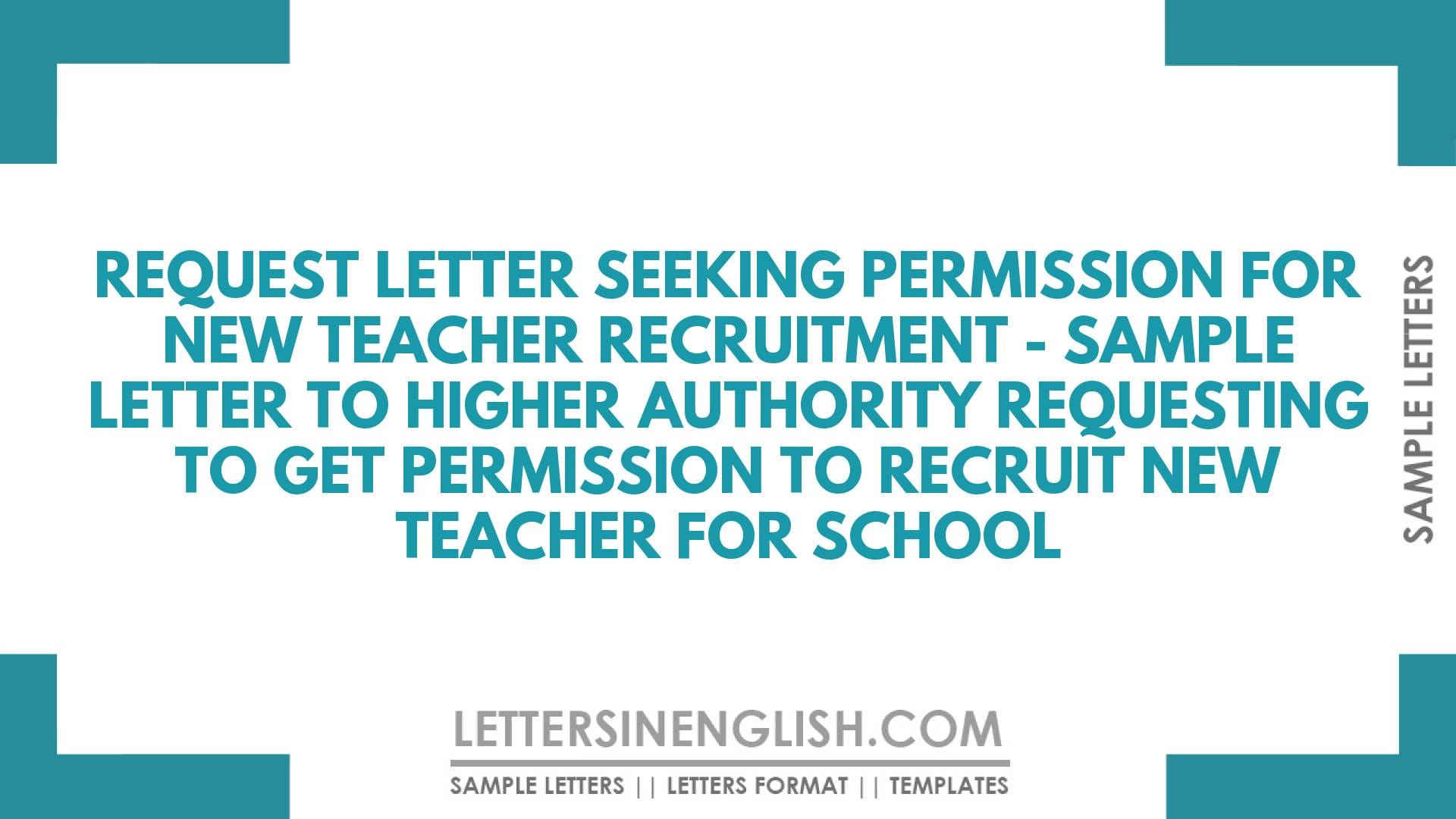 Request Letter Seeking Permission for New Teacher Recruitment – Sample Letter to Higher Authority Requesting to Get Permission to Recruit New Teacher for School