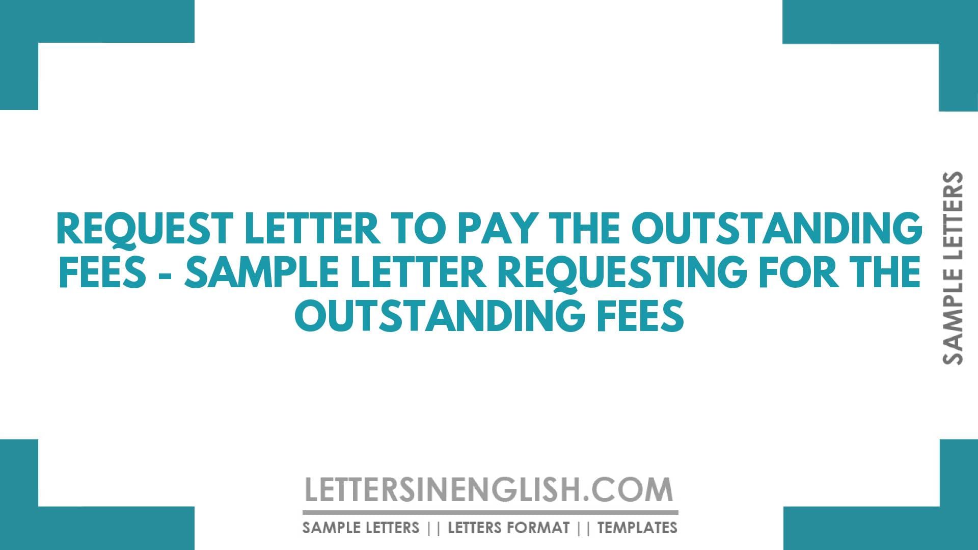 Request Letter to Pay the Outstanding Fees – Sample Letter Requesting for the Outstanding Fees