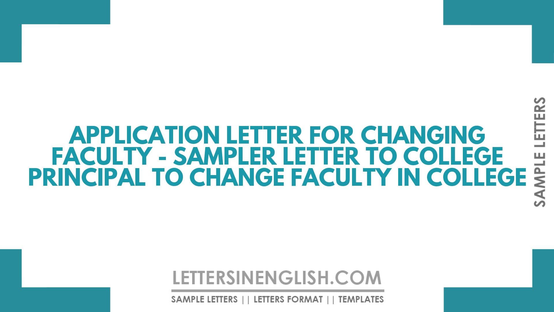 Application Letter for Changing Faculty – Sampler Letter to College Principal to Change Faculty in College