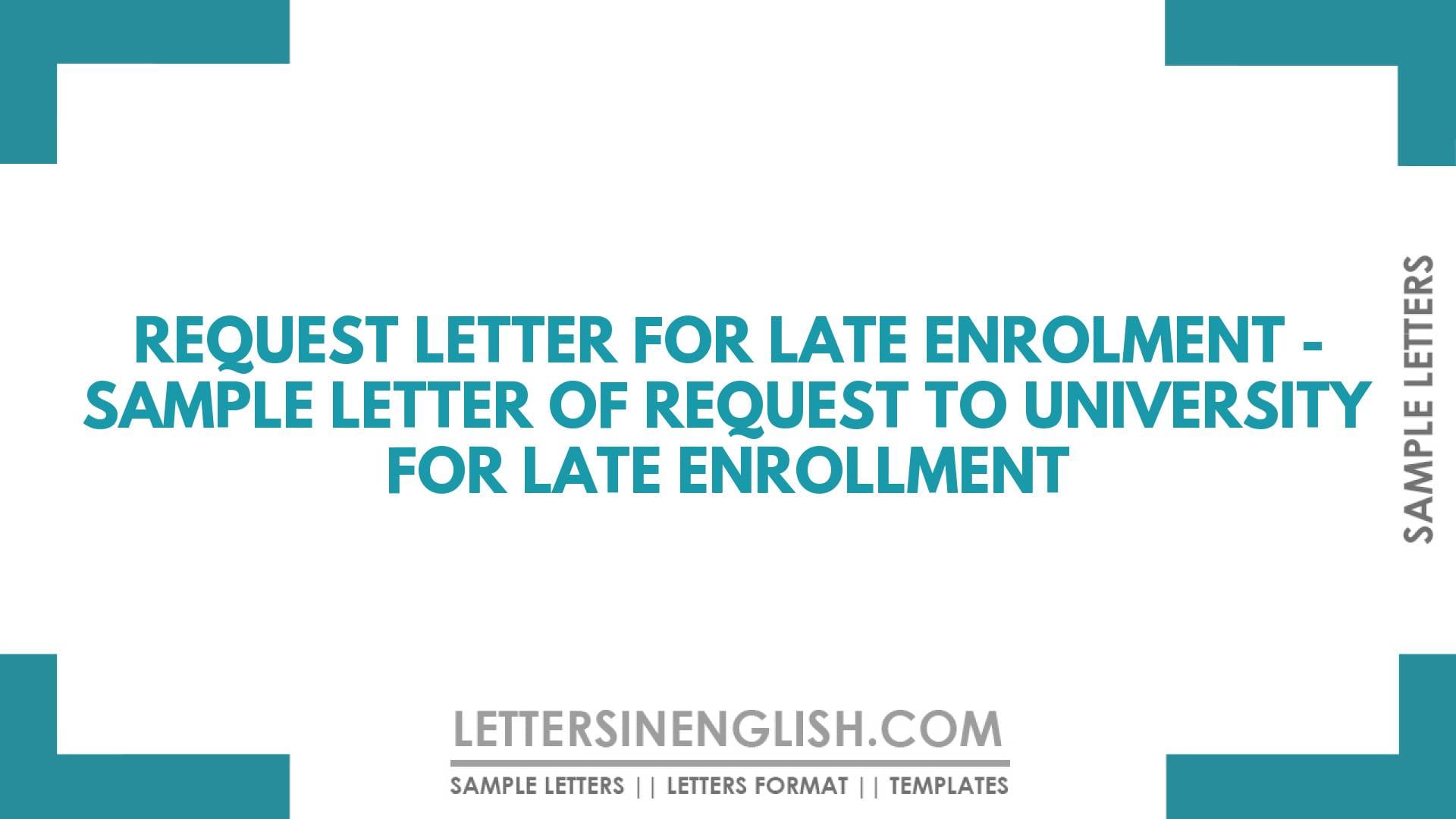 Request Letter for Late Enrolment – Sample Letter of Request to University for Late Enrollment