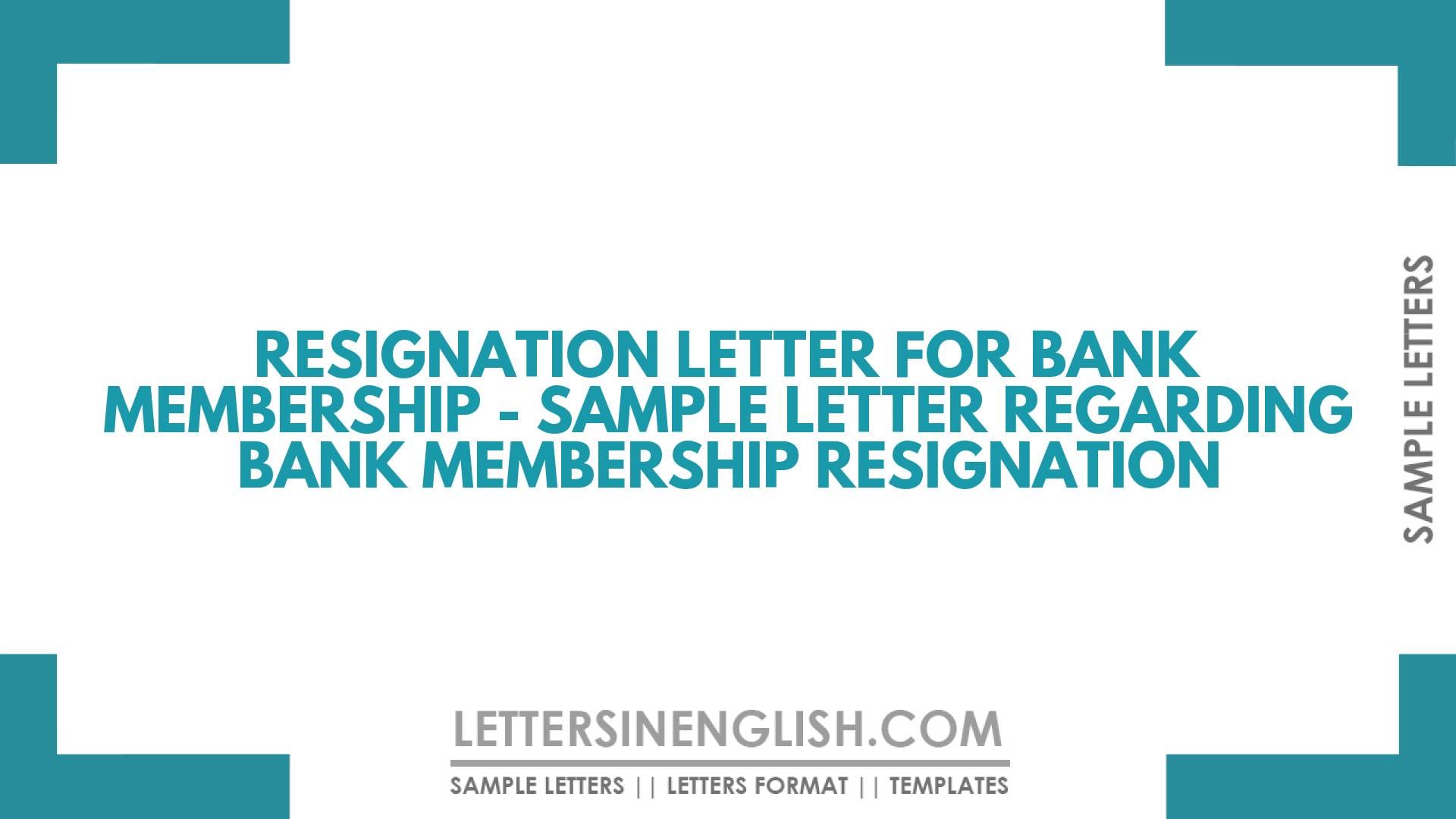 Resignation Letter for Bank Membership – Sample Letter Regarding Bank Membership Resignation