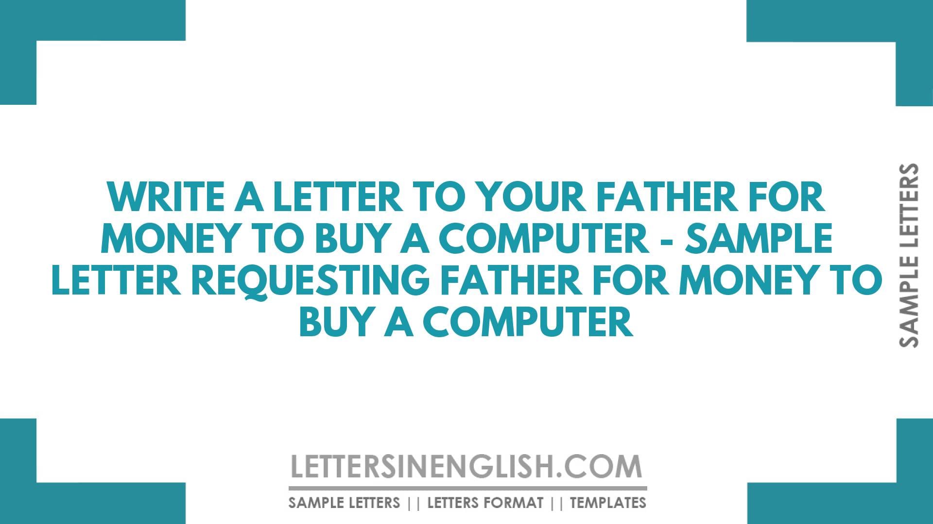Write a Letter to Your Father for Money to Buy a Computer – Sample Letter Requesting Father For Money to Buy a Computer