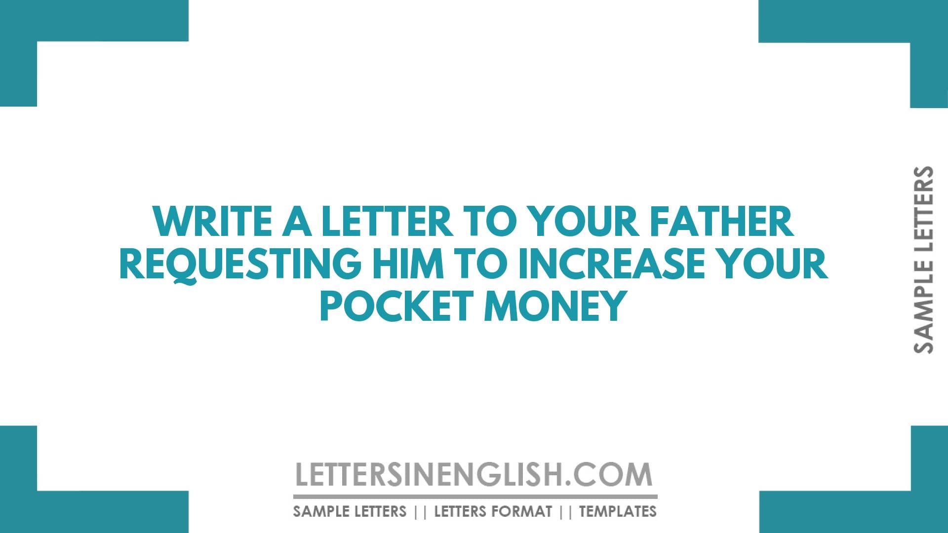 Write a Letter to Your Father Requesting Him to Increase your Pocket Money