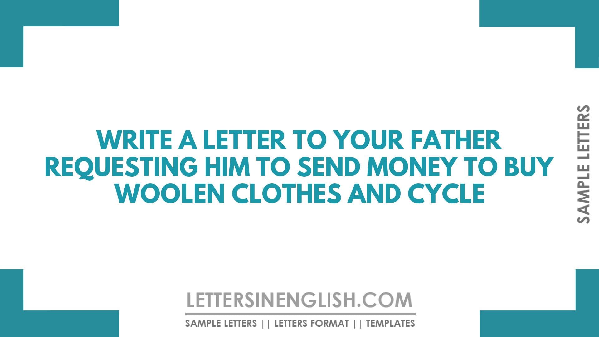 Write a Letter to Your Father Requesting Him to Send Money to Buy Woolen Clothes and Cycle