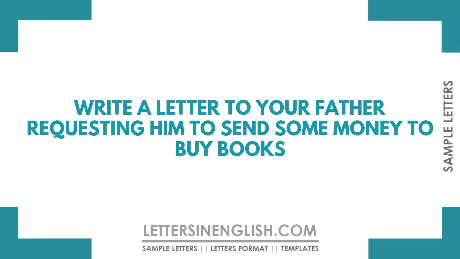 Write a Letter to Your Father Requesting Him to Send Some Money to Buy Books