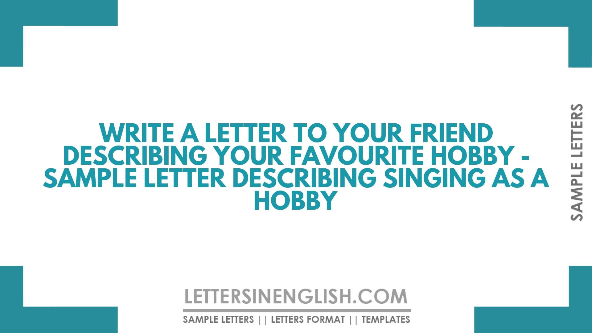 Write a Letter to Your Friend Describing Your Favourite Hobby – Sample Letter Describing Singing as a Hobby