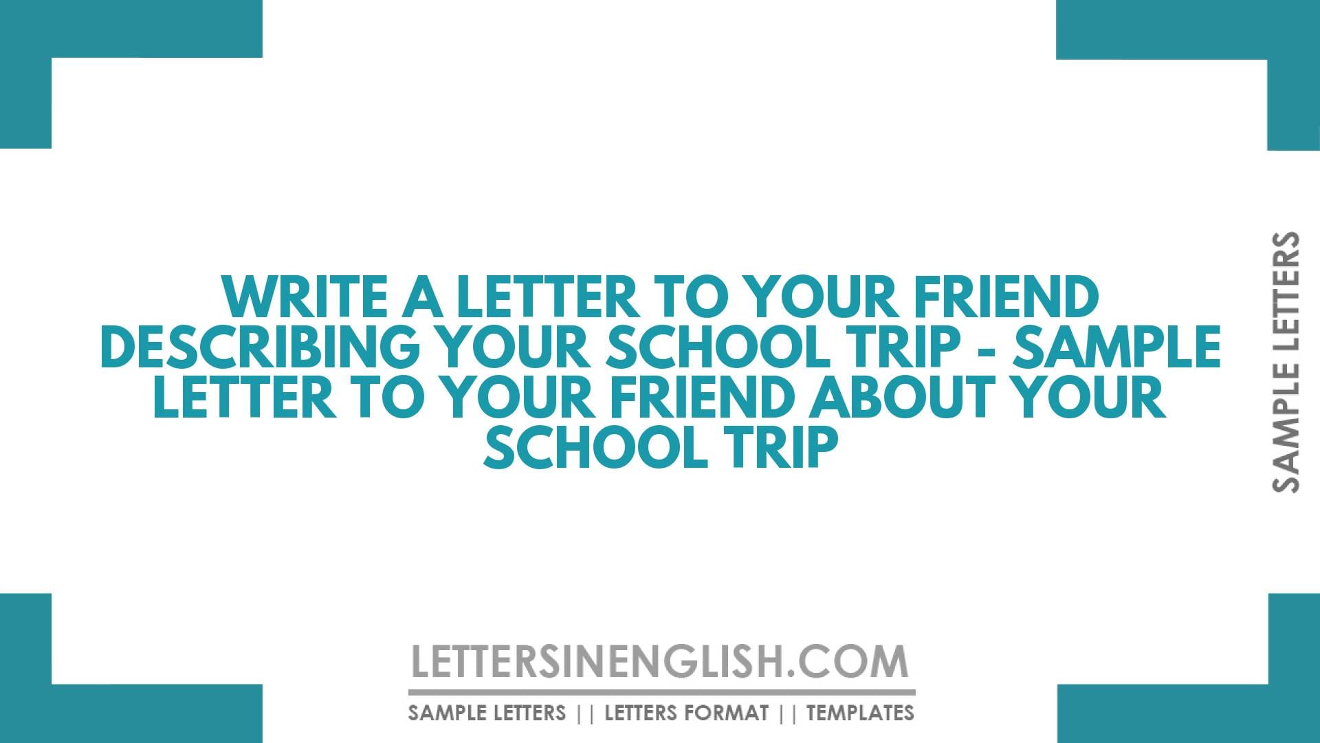 Write A Letter to Your Friend Describing Your School Trip – Sample Letter to Your Friend About Your School Trip