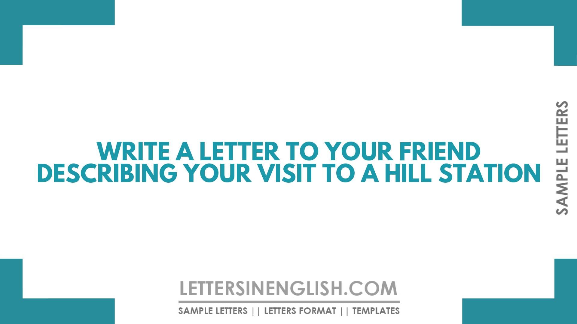 Write a Letter to Your Friend Describing Your Visit to a Hill Station