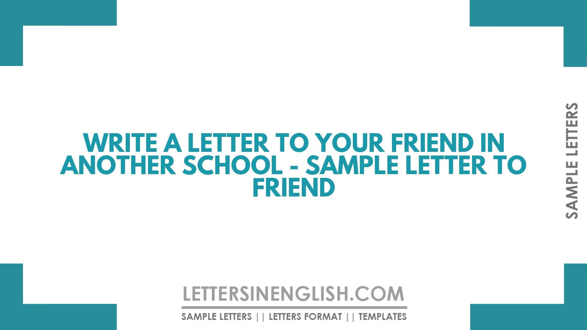 Write a Letter to your Friend in Another School – Sample Letter to Friend