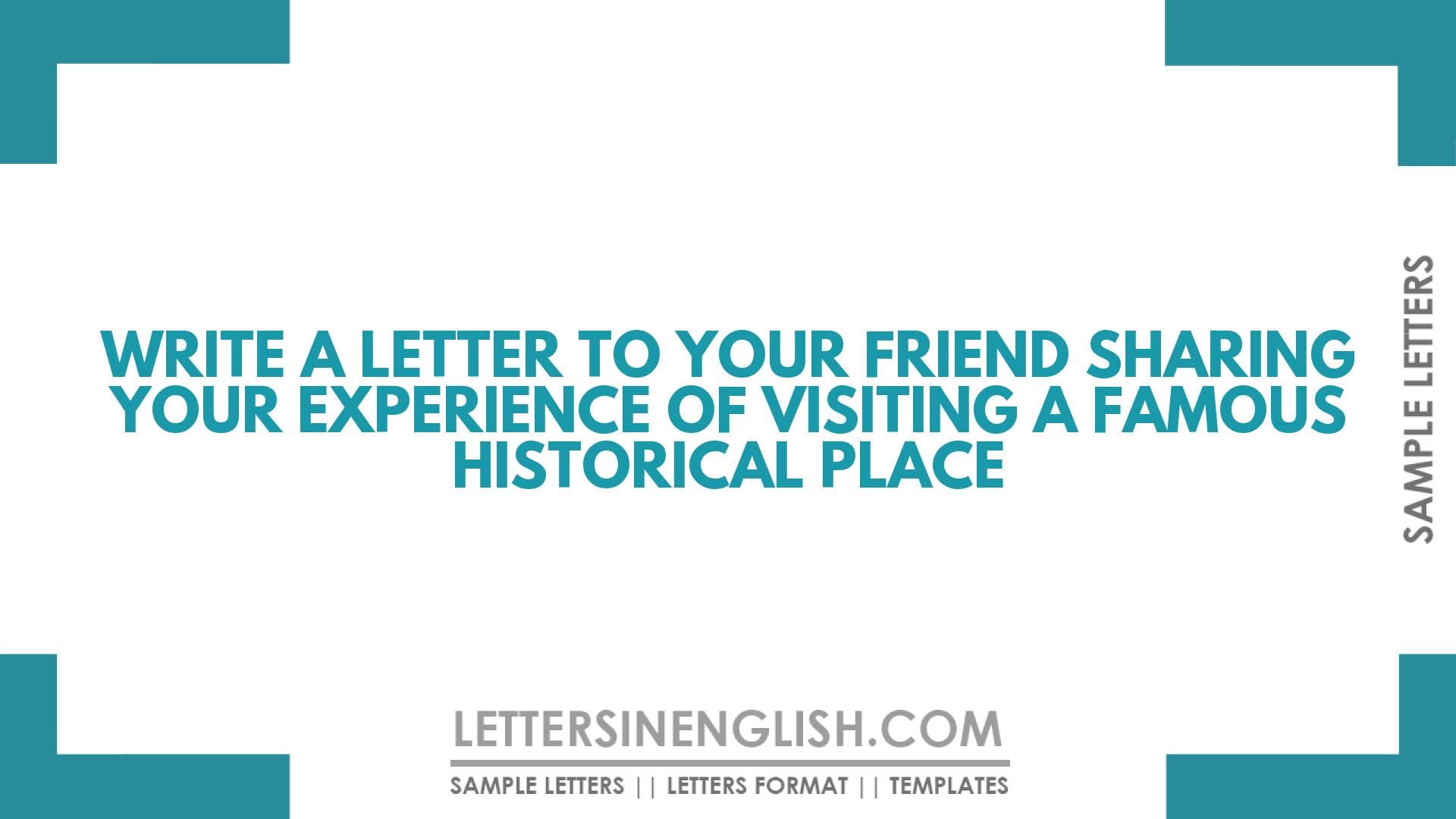 Write A Letter To Your Friend Sharing Your Experience Of Visiting A Famous Historical Place